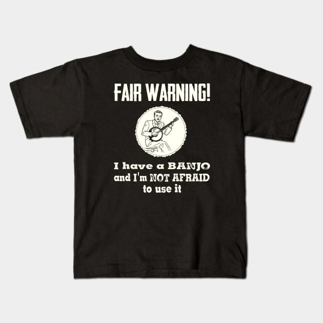 Fair Warning. I have a banjo and I'm not afraid to use it Kids T-Shirt by Slap Cat Designs